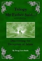 My Father Said...! Trilogy: Discovering the Deception of Islam 1095529536 Book Cover