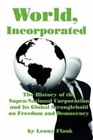 World, Incorporated: The History of the Supra-National Corporation and Its Global Stranglehold on Freedom and Democracy 1610010116 Book Cover