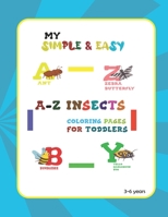 my simple & easy a-z insects coloring pages For toddlers girls and boys: Funny a-z bugs and insects coloring book for children, unique collections of insects and bugs to color B09SXWWQQM Book Cover