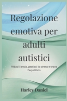 Regolazione emotiva per adulti autistici: Riduci l'ansia, gestisci lo stress e trova l'equilibrio (Italian Edition) B0F2TH99J3 Book Cover