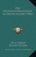 Die Religionsphilosophie in Deutschland: In Ihren Gegenwärtigen Hauptvertretern: Rudolf Eucken Als Festgabe Zu Seinem 60. Geburtstage 1120450187 Book Cover