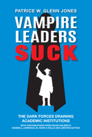 Vampire Leaders Suck: The Dark Forces Draining Academic Institutions 1837088659 Book Cover