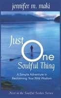 Just One Soulful Thing: A Simple Adventure in Reclaiming your Wild Wisdom B0DQ61DLYW Book Cover