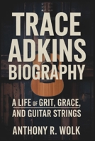 TRACE ADKINS BIOGRAPHY: A Life of Grit, Grace, and Guitar Strings B0F49CQWLV Book Cover