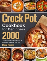 Crock Pot Cookbook for Beginners: 2000-Day Easy and Fuss-Free Recipes of Wholesome Meals that Cook Slow 1803800348 Book Cover