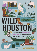 Wild Houston: Explore the Amazing Nature in and around the Bayou City 1643261118 Book Cover