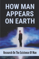 How Man Appears On Earth: Research On The Existence Of Man: Importance Of Philosophy In Life B096LTV9JV Book Cover