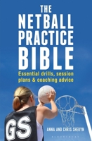 The Netball Practice Bible: Essential Drills, Session Plans and Coaching Advice 1472918916 Book Cover