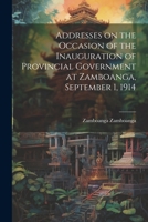 Addresses on the Occasion of the Inauguration of Provincial Government at Zamboanga, September 1, 1914 1021942642 Book Cover