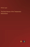 The Early Heroes of the Temperance Reformation 1022036912 Book Cover