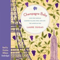 Champagne Baby: How One Parisian Learned to Love Wine--And Life--The American Way 1101884630 Book Cover