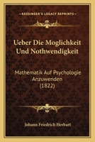 Ueber Die M�glichkeit Und Nothwendigkeit, Mathematik Auf Psychologie Anzuwenden. 1017071977 Book Cover
