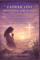CATHOLIC LENT DEVOTIONAL FOR WOMEN 2026: 40 days of sacred reflection to deepen your faith, renew your spirit, and transform your journey to easter B0GNZNTM9J Book Cover