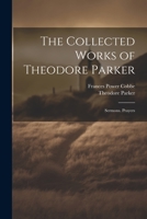 The Collected Works of Theodore Parker: Sermons. Prayers 1020305797 Book Cover