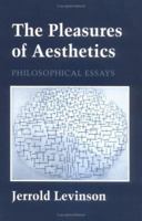 The Pleasures of Aesthetics: Philosophical Essays 0801482267 Book Cover