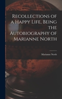 Recollections of a Happy Life, Being the Autobiography of Marianne North 101545027X Book Cover