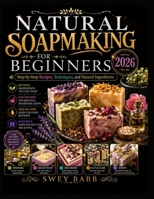 Natural Soapmaking for Beginners 2026: Step-by-Step Recipes, Techniques, and Natural Ingredients B0HHLKYVVC Book Cover