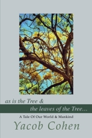 As Is the Tree & the Leaves of the Tree: A Tale of Our World & Mankind 0595255833 Book Cover