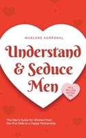 Understand & Seduce Men: the Men's Guide for Women From the First Date to a Happy Partnership - Incl. Sex and Dating Tips. B0CTGPJG11 Book Cover