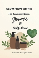 Glow from Within: The Essential Guide to Skincare and Self-Love B0DW42W8HY Book Cover