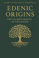 Edenic Origins:: The Sacred Roots of Veganism (Sacred Plant Based Traditions) B0F3V6NGG4 Book Cover