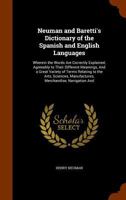 Neuman and Baretti's Dictionary of the Spanish and English Languages: Wherein the Words Are Correctly Explained, Agreeably to Their Different Meanings, and a Great Variety of Terms Relating to the Art 9354036791 Book Cover