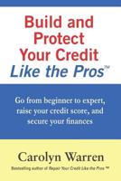 Build and Protect Your Credit Like the Pros: Go from beginner to expert, raise your credit score, and secure your finances 1790118956 Book Cover