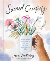 Sacred Creativity: Inspiration to Reclaim the Joy of Your God-Given Gifts 0593581474 Book Cover