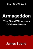 Armageddon: The Great Winepress of God's Wrath (Fate of the Wicked) B0DGCZ46HY Book Cover