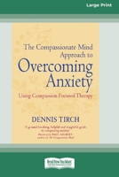 The Compassionate Mind Approach to Overcoming Anxiety: (16pt Large Print Edition) 0369371690 Book Cover