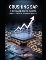 Crushing SAP: The Ultimate How-To Guide to Master ERP for Business Success B0FRX7Q1ZF Book Cover