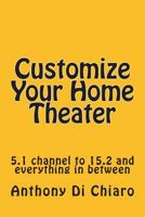 Customize Your Home Theater: 5.1 channel to 15.2 and everything in between 0977309266 Book Cover