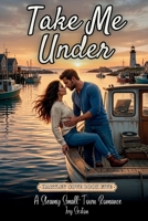 Take Me Under: A Steamy Small Town Romance (Hartley Cove) B0HF1R3GQ5 Book Cover