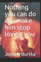 Nothing you can do can make him stop loving you 6079837242 Book Cover