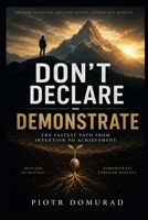 Don't Declare – Demonstrate:: The Fastest Path from Intention to Achievement B0H491KV8F Book Cover