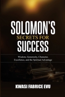 Solomon's Secrets For Success: Wisdom, Generosity, Character, Excellence, and the Spiritual Advantage B0GNZ6WFT4 Book Cover