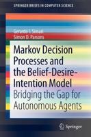 Markov Decision Processes and the Belief-Desire-Intention Model: Bridging the Gap for Autonomous Agents 1461414717 Book Cover