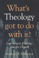What's Theology Got to Do With It?: Convictions, Vitality, and the Church 1566993202 Book Cover
