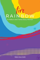 Fire Rainbow: A Haibun and Tanka Story Memoir 1951675045 Book Cover