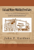 Fall and Winter Wild Bird Feed Sales: Book 1 of the NAIWBS Marketing Brief Series 1530297214 Book Cover