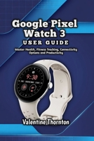 Google Pixel Watch 3 User Guide: Master Health, Fitness Tracking, Connectivity Options and Productivity B0H6SHLJWD Book Cover