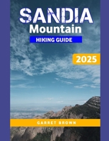 Sandia mountain hiking guide 2025: Navigate the Most Stunning wonder and Experience Nature Like Never Before (Hikers' Adventure) B0F7GC5Y47 Book Cover