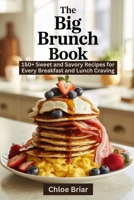 The Big Brunch Book: 150+ Sweet and Savory Recipes for Every Breakfast and Lunch Craving B0FJFZ9KK9 Book Cover