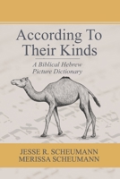 According to their Kinds: A Biblical Hebrew Picture Dictionary (Hebrew & Aramaic Resources for Exegetical and Theological Study) 1942697600 Book Cover