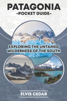 PATAGONIA POCKET GUIDE: EXPLORING THE UNTAMED WILDERNESS OF THE SOUTH B0DVRYJ7FC Book Cover