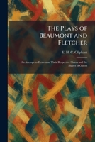 The Plays of Beaumont and Fletcher: An Attempt to Determine Their Respective Shares and the Shares of Others 1025498976 Book Cover
