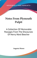 Notes From Plymouth Pulpit: A Collection of Memorable Passages From the Discourses of Henry Ward Beecher, With a Sketch of Mr. Beecher and the Lecture Room 0469506717 Book Cover