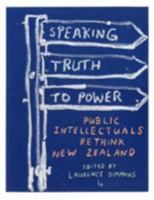 Speaking Truth to Power: Public Intellectuals Rethink New Zealand 1869403797 Book Cover