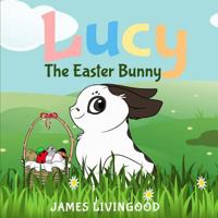 Lucy: The Easter Bunny 1530476143 Book Cover