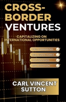 Cross-Border Ventures: Capitalizing on International Opportunities B0DQ9PPZK7 Book Cover